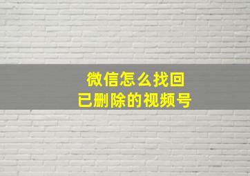 微信怎么找回已删除的视频号