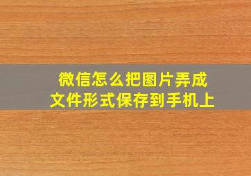 微信怎么把图片弄成文件形式保存到手机上