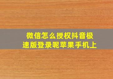 微信怎么授权抖音极速版登录呢苹果手机上