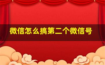 微信怎么搞第二个微信号