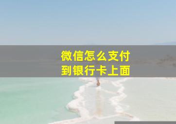 微信怎么支付到银行卡上面