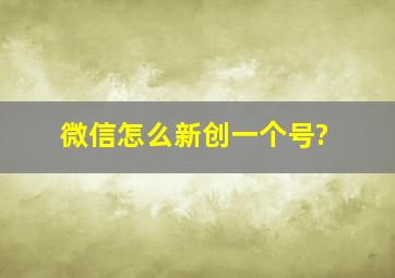 微信怎么新创一个号?