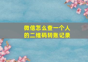 微信怎么查一个人的二维码转账记录