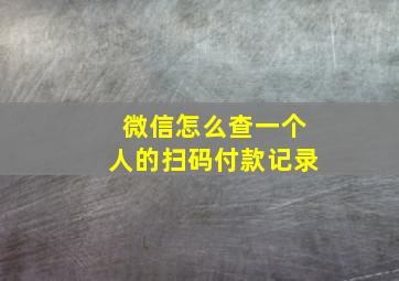 微信怎么查一个人的扫码付款记录