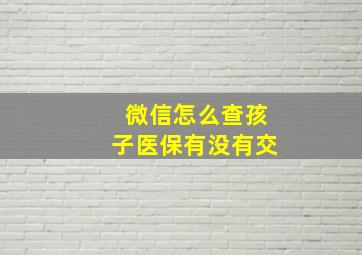 微信怎么查孩子医保有没有交