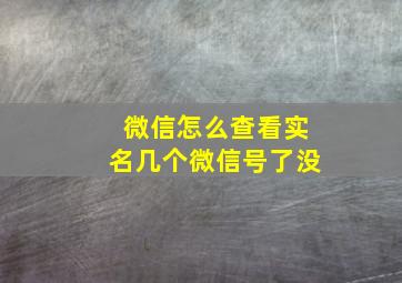 微信怎么查看实名几个微信号了没