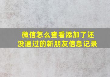 微信怎么查看添加了还没通过的新朋友信息记录