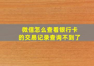 微信怎么查看银行卡的交易记录查询不到了