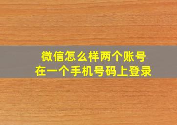 微信怎么样两个账号在一个手机号码上登录