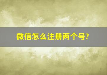 微信怎么注册两个号?