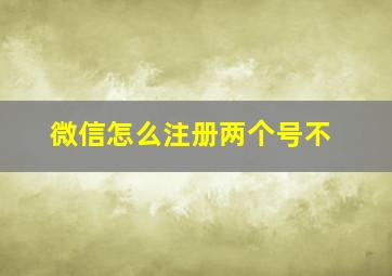 微信怎么注册两个号不