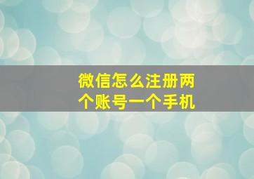 微信怎么注册两个账号一个手机