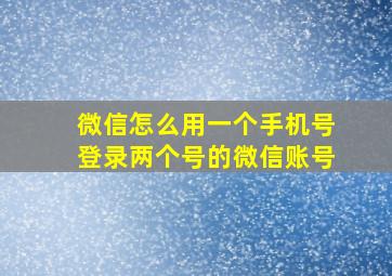 微信怎么用一个手机号登录两个号的微信账号