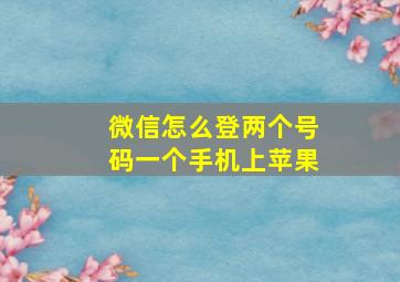 微信怎么登两个号码一个手机上苹果