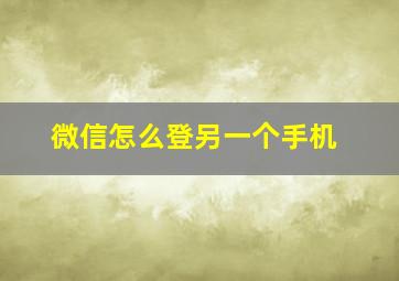 微信怎么登另一个手机