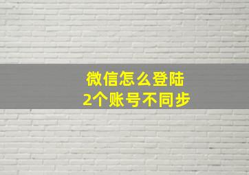 微信怎么登陆2个账号不同步