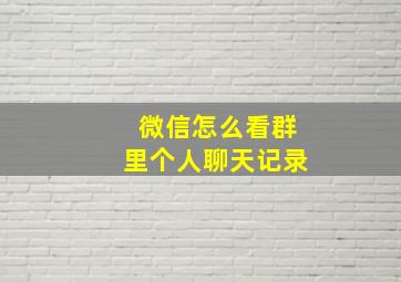 微信怎么看群里个人聊天记录