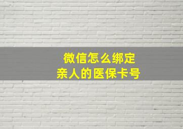 微信怎么绑定亲人的医保卡号