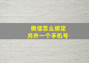 微信怎么绑定另外一个手机号