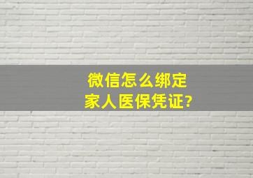 微信怎么绑定家人医保凭证?