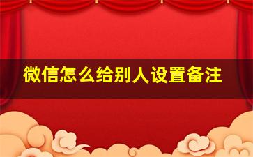 微信怎么给别人设置备注