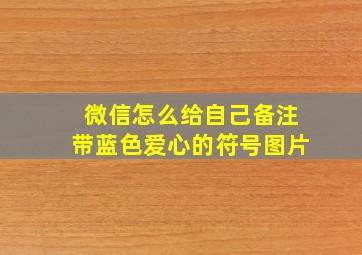 微信怎么给自己备注带蓝色爱心的符号图片