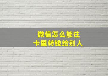 微信怎么能往卡里转钱给别人