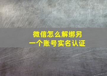 微信怎么解绑另一个账号实名认证