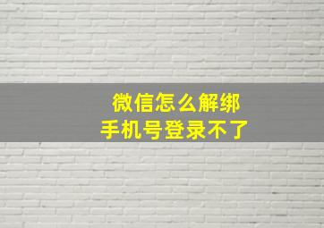 微信怎么解绑手机号登录不了