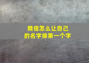 微信怎么让自己的名字排第一个字