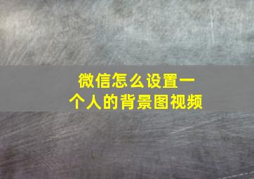 微信怎么设置一个人的背景图视频