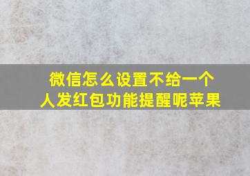 微信怎么设置不给一个人发红包功能提醒呢苹果