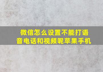 微信怎么设置不能打语音电话和视频呢苹果手机