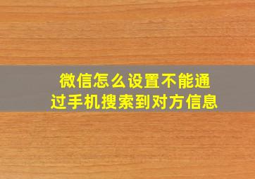 微信怎么设置不能通过手机搜索到对方信息