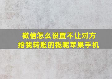 微信怎么设置不让对方给我转账的钱呢苹果手机