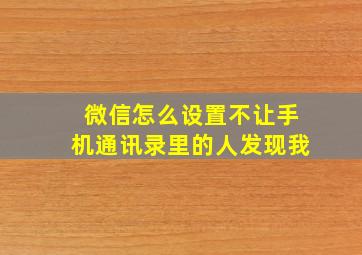 微信怎么设置不让手机通讯录里的人发现我