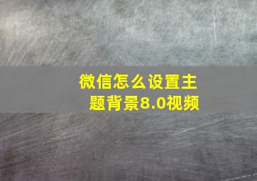 微信怎么设置主题背景8.0视频