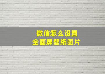 微信怎么设置全面屏壁纸图片