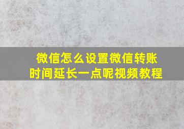 微信怎么设置微信转账时间延长一点呢视频教程