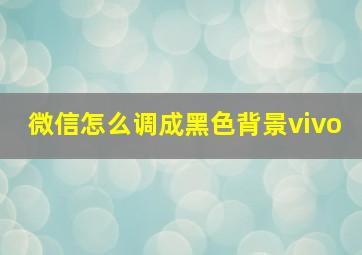 微信怎么调成黑色背景vivo