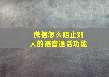 微信怎么阻止别人的语音通话功能