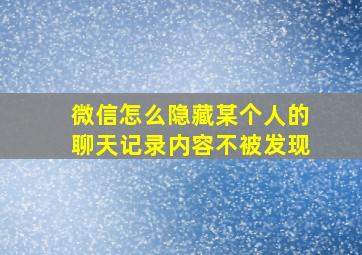 微信怎么隐藏某个人的聊天记录内容不被发现