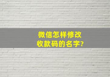 微信怎样修改收款码的名字?