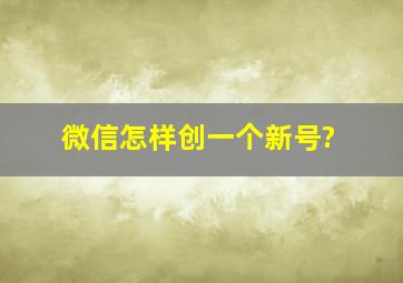 微信怎样创一个新号?