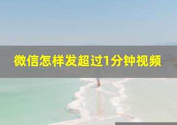 微信怎样发超过1分钟视频