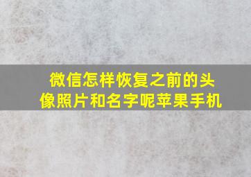 微信怎样恢复之前的头像照片和名字呢苹果手机