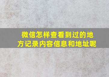 微信怎样查看到过的地方记录内容信息和地址呢