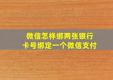 微信怎样绑两张银行卡号绑定一个微信支付