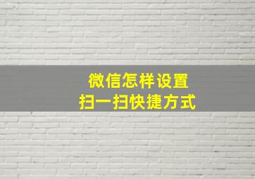 微信怎样设置扫一扫快捷方式