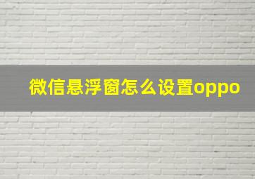 微信悬浮窗怎么设置oppo